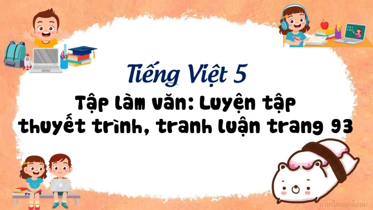 Tập làm văn: Luyện tập thuyết trình, tranh luận trang 93 Tiếng Việt 5 tập 1