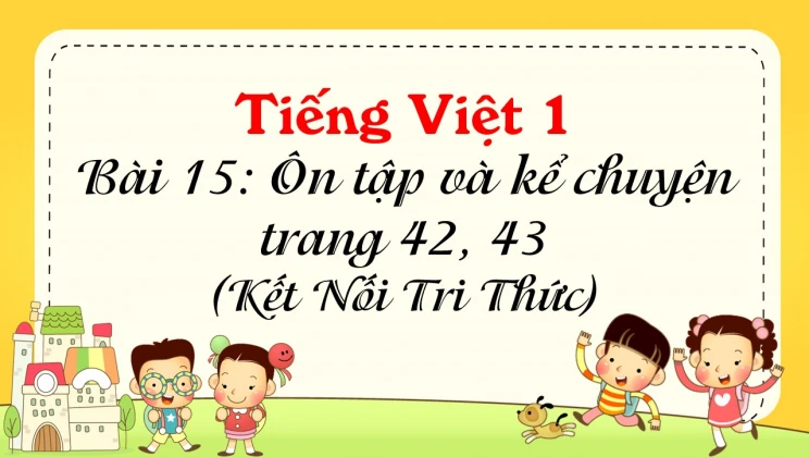 Bài 15: Ôn tập và kể chuyện trang 42, 43 SGK Tiếng Việt 1 tập 1 Kết nối tri thức