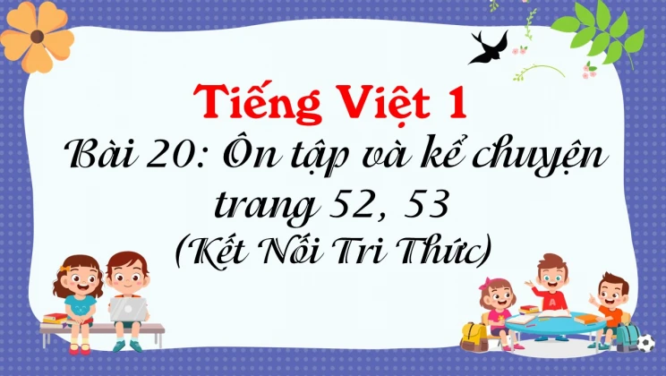 Bài 20: Ôn tập và kể chuyện trang 52, 53 SGK Tiếng Việt 1 tập 1 Kết nối tri thức