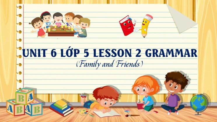 Unit 6 lớp 5 Family and Friends - Lesson 2: Grammar