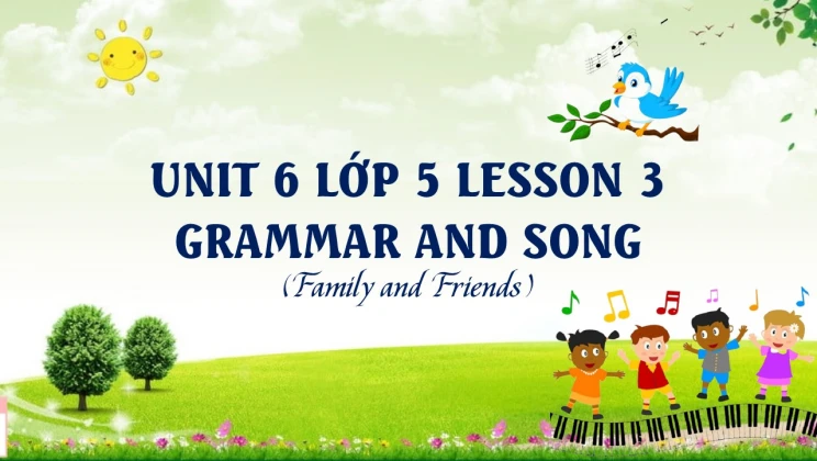 Unit 6 lớp 5 Family and Friends - Lesson 3: Grammar and Song