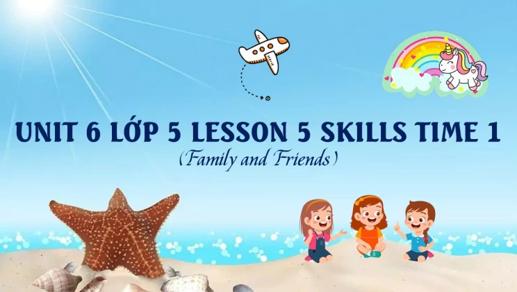 Unit 6 lớp 5 Family and Friends - Lesson 5: Skills Time 1