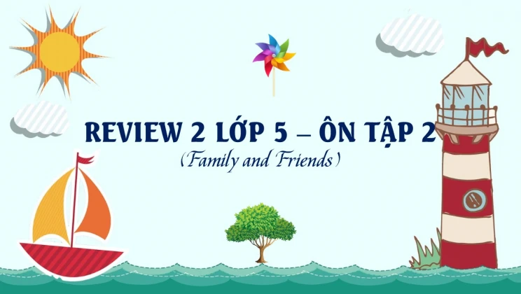 Review 2 lớp 5 Family and Friends - Ôn tập 2