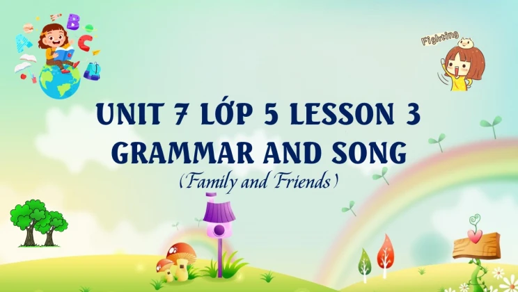 Unit 7 lớp 5 Family and Friends - Lesson 3: Grammar and Song