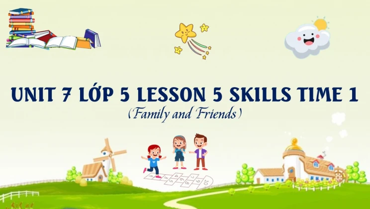 Unit 7 Lớp 5 Family And Friends - Lesson 5: Skills Time 1 - Hoc247 Kids