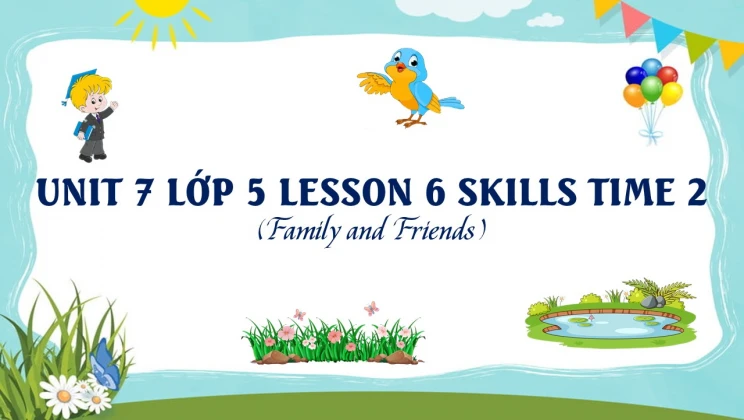 Unit 7 lớp 5 Family and Friends - Lesson 6: Skills Time 2