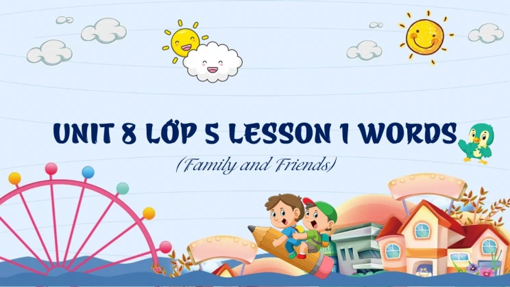 Unit 8 lớp 5 Family and Friends - Lesson 1: Words