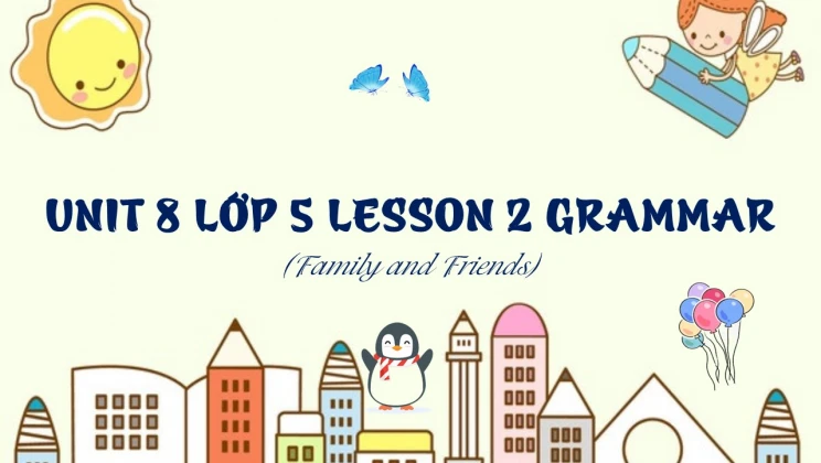 Unit 8 lớp 5 Family and Friends - Lesson 2: Grammar