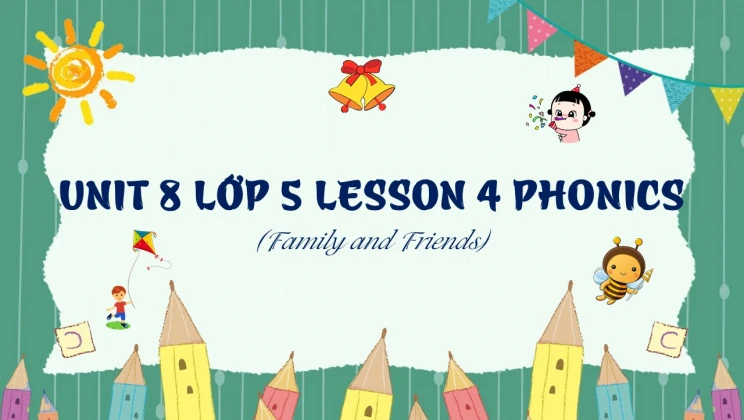 Unit 8 lớp 5 Family and Friends - Lesson 4: Phonics