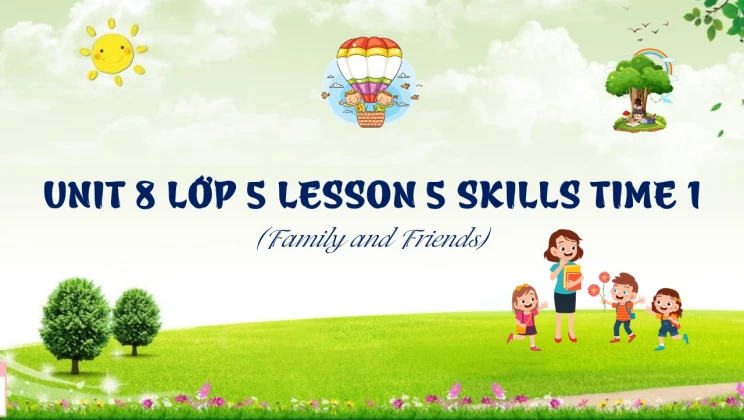 Unit 8 lớp 5 Family and Friends - Lesson 5: Skills Time 1