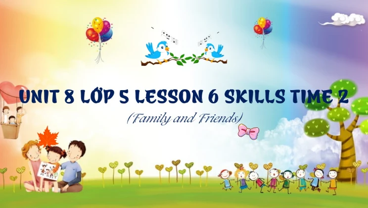 Unit 8 lớp 5 Family and Friends - Lesson 6: Skills Time 2