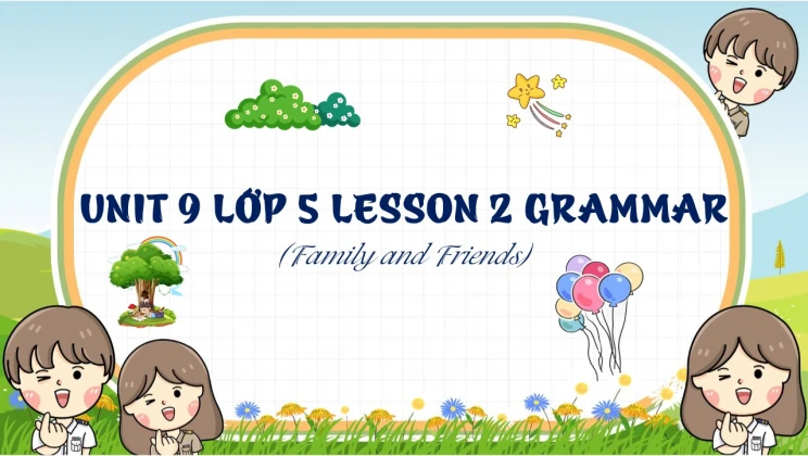 Unit 9 lớp 5 Family and Friends - Lesson 2: Grammar