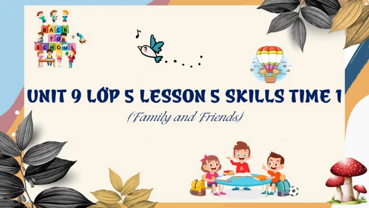 Unit 9 lớp 5 Family and Friends - Lesson 5: Skills Time 1