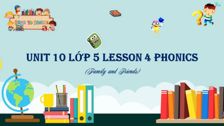 Unit 10 lớp 5 Family and Friends - Lesson 4: Phonics