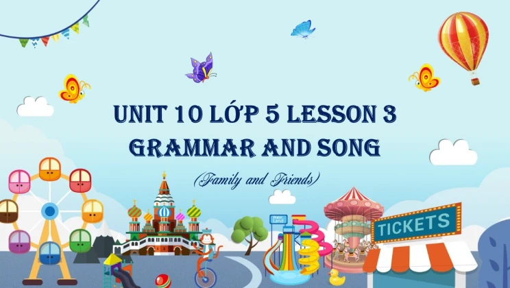 Unit 10 lớp 5 Family and Friends - Lesson 3: Grammar and Song