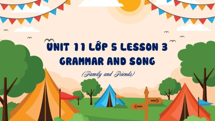 Unit 11 lớp 5 Family and Friends - Lesson 3: Grammar and Song