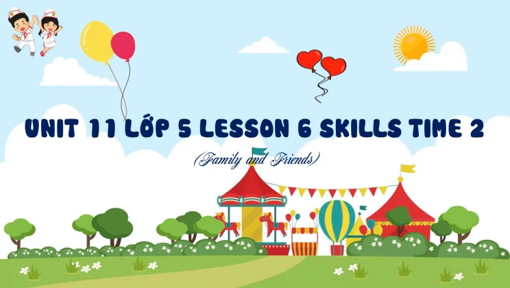 Unit 11 lớp 5 Family and Friends - Lesson 6: Skills Time 2