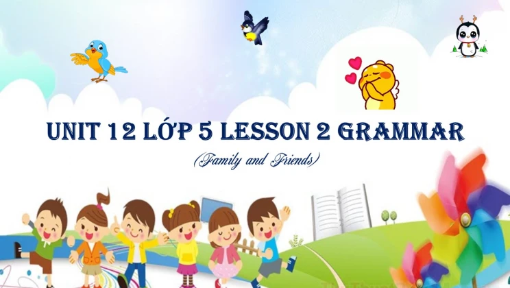 Unit 12 lớp 5 Family and Friends - Lesson 2: Grammar