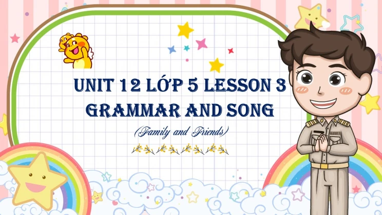 Unit 12 lớp 5 Family and Friends - Lesson 3: Grammar and Song