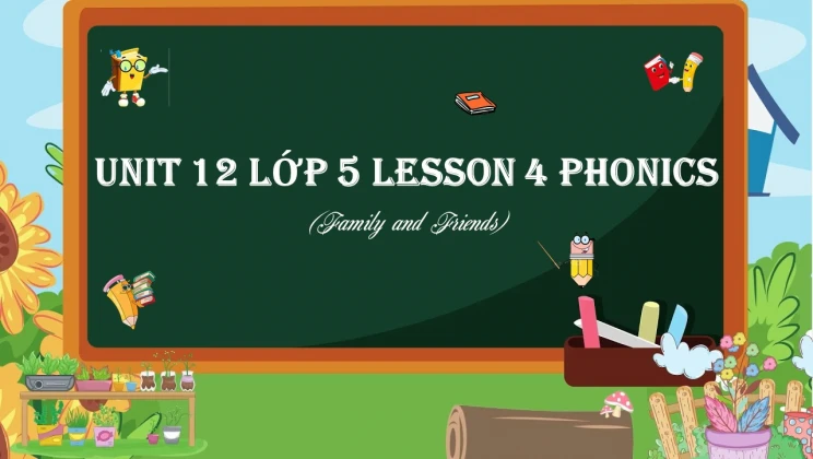 Unit 12 lớp 5 Family and Friends - Lesson 4: Phonics