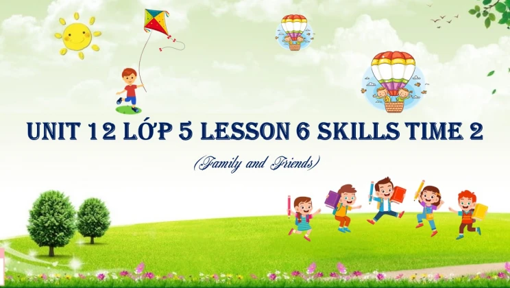 Unit 12 lớp 5 Family and Friends - Lesson 6: Skills Time 2