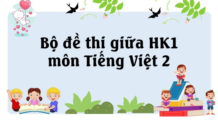 Bộ đề thi giữa HK1 môn Tiếng Việt lớp 2 năm 2022-2023 có đáp án (9 đề thi)