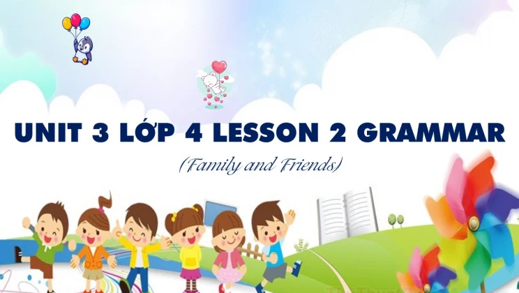 Unit 3 lớp 4 Family and Friends - Lesson 2: Grammar