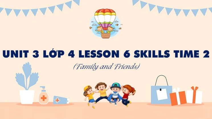 Unit 3 lớp 4 Family and Friends - Lesson 6: Skills Time 2