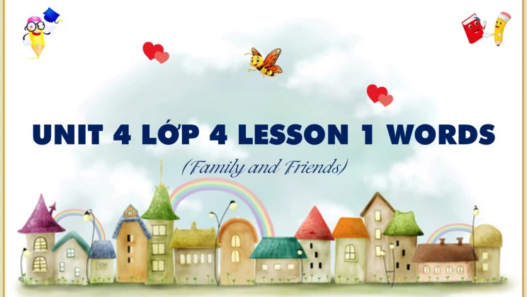 Unit 4 lớp 4 Family and Friends - Lesson 1: Words