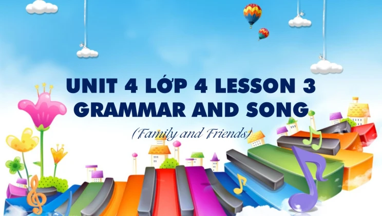 Unit 4 lớp 4 Family and Friends - Lesson 3: Grammar and Song