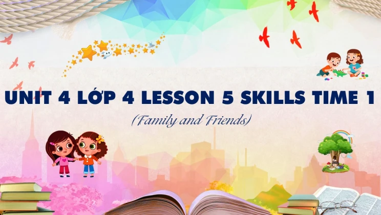 Unit 4 lớp 4 Family and Friends - Lesson 5: Skills Time 1