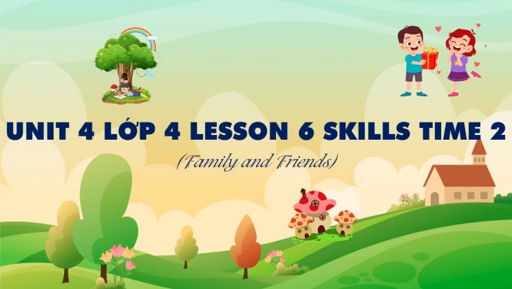 Unit 4 lớp 4 Family and Friends - Lesson 6: Skills Time 2