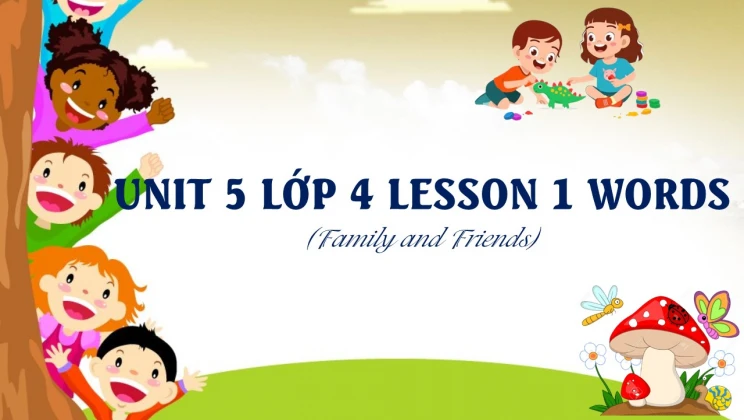 Unit 5 lớp 4 Family and Friends - Lesson 1: Words