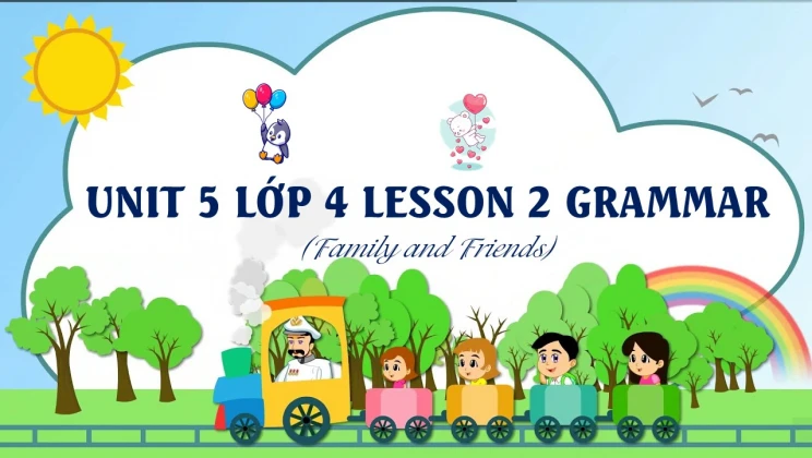 Unit 5 lớp 4 Family and Friends - Lesson 2: Grammar