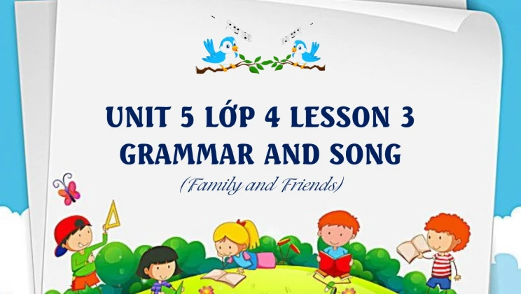 Unit 5 lớp 4 Family and Friends - Lesson 3: Grammar and Song