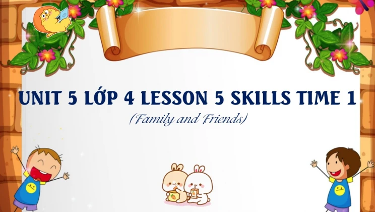 Unit 5 lớp 4 Family and Friends - Lesson 5: Skills Time 1