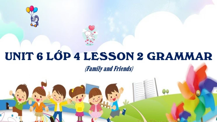 Unit 6 Lớp 4 Family And Friends - Lesson 2: Grammar - HOC247 Kids