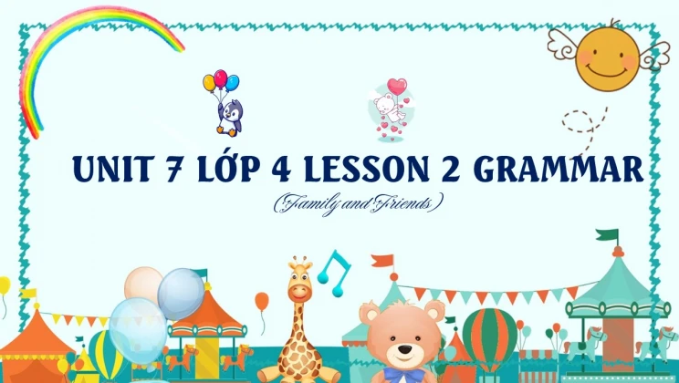 Unit 7 lớp 4 Family and Friends - Lesson 2: Grammar