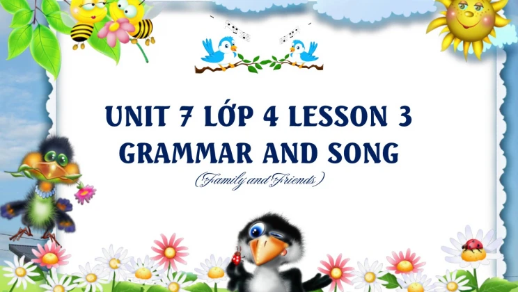 Unit 7 lớp 4 Family and Friends - Lesson 3: Grammar and Song