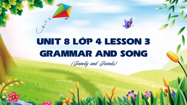 Unit 8 lớp 4 Family and Friends - Lesson 3: Grammar and Song