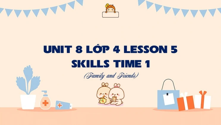 Unit 8 lớp 4 Family and Friends - Lesson 5: Skills Time 1