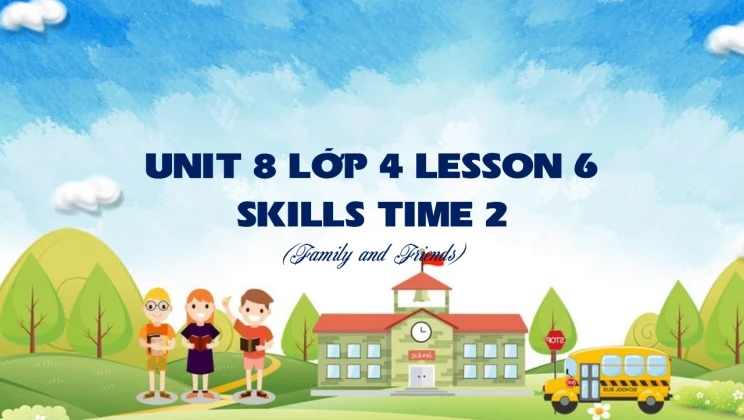 Unit 8 lớp 4 Family and Friends - Lesson 6: Skills Time 2