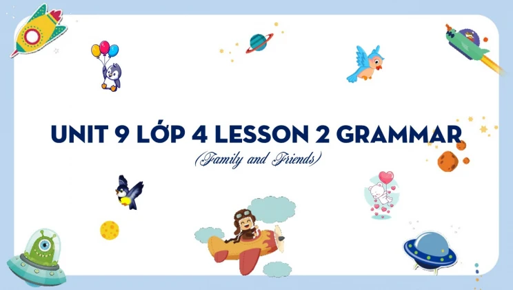 Unit 9 lớp 4 Family and Friends - Lesson 2: Grammar