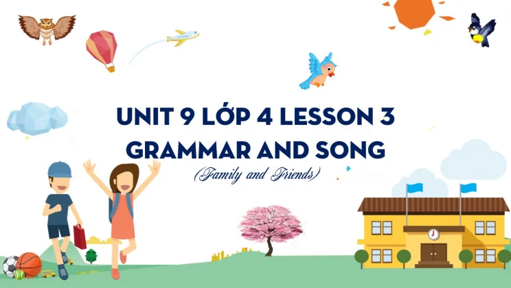 Unit 9 lớp 4 Family and Friends - Lesson 3: Grammar and Song