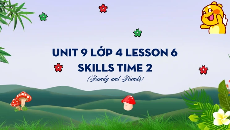 Unit 9 lớp 4 Family and Friends - Lesson 6: Skills Time 2