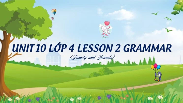 Unit 10 lớp 4 Family and Friends - Lesson 2: Grammar