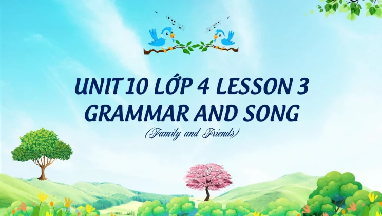 Unit 10 lớp 4 Family and Friends - Lesson 3: Grammar and Song