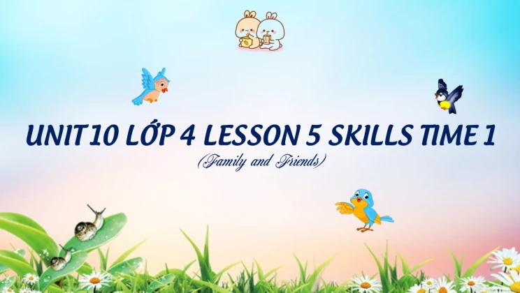 Unit 10 lớp 4 Family and Friends - Lesson 5: Skills Time 1