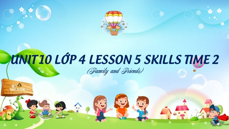 Unit 10 lớp 4 Family and Friends - Lesson 6: Skills Time 2