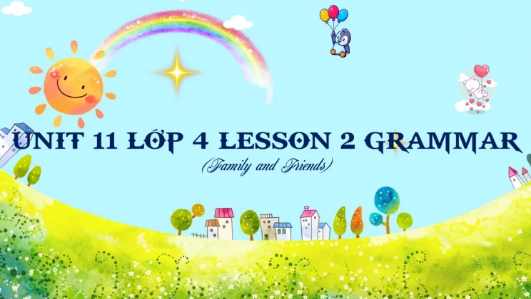 Unit 11 lớp 4 Family and Friends - Lesson 2: Grammar